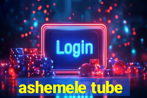 ashemele tube